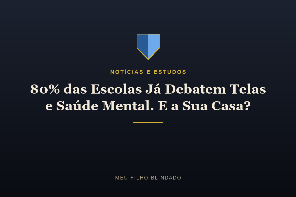 80% das Escolas Já Debatem Telas e Saúde Mental. E a Sua Casa?